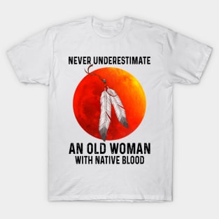 Never Underestimate An Old Woman With Native Blood Shirt T-Shirt